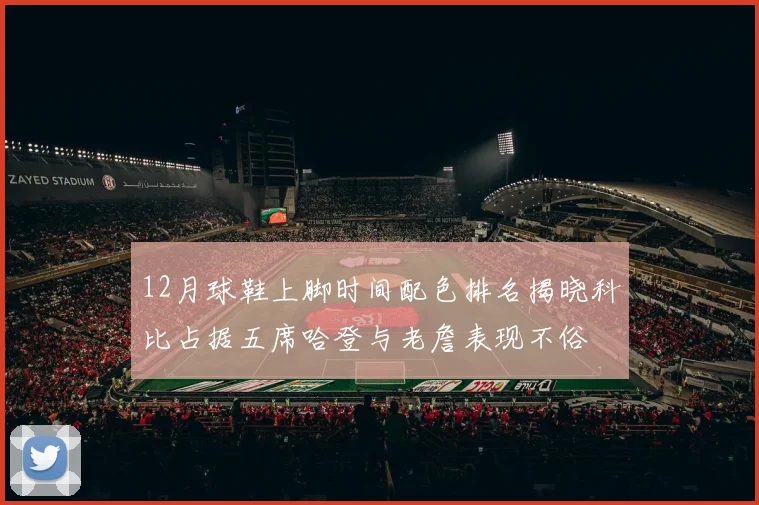 12月球鞋上脚时间配色排名揭晓科比占据五席哈登与老詹表现不俗